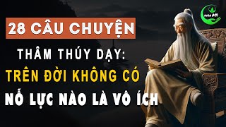 28 Câu Chuyện Thâm Thúy Dạy Ta: Trên Đời Không Có Nỗ Lực Nào Là Vô Ích | Triết Lý Sống Khôn Ngoan