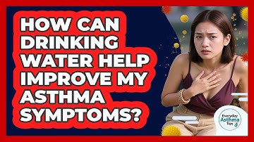 How Can Drinking Water Help Improve My Asthma Symptoms? - Everyday Asthma Tips