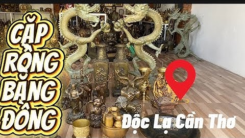 Cặp rồng bằng đồng to khủng _ Ô trầu bằng đồng _ Cặp bình tứ quí. Ngày 12/8 #độclạcầnthơ 
