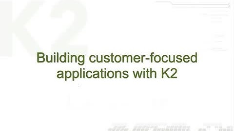 Creating applications on the K2 platform video