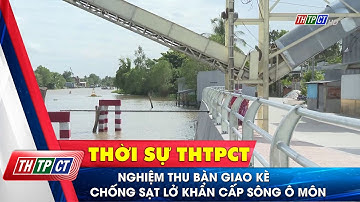 Nghiệm thu bàn giao kè chống sạt lở khẩn cấp sông Ô Môn| Cần Thơ TV