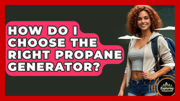 How Do I Choose The Right Propane Generator? | Exploring Campgrounds