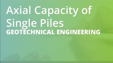 Axial Capacity of Single Piles - Cohesive and Cohesionless Soils | Geotechnical Engineering