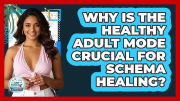 Why Is The Healthy Adult Mode Crucial For Schema Healing? - CBT Toolkit