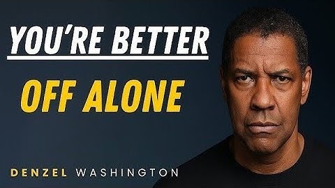 This Is Why You’re Better Off Alone – Denzel Washington Motivational Speech