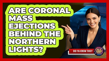 Are Coronal Mass Ejections Behind The Northern Lights? - Did Ya Know This
