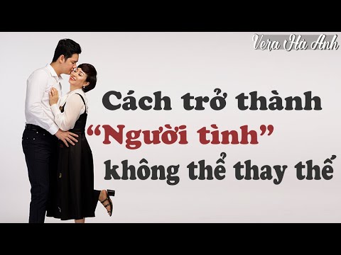 Video: Làm Thế Nào để Trở Thành Người đàn ông Không Thể Thay Thế Của Bạn