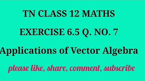 TN 12 Maths chapter 6 Applications of Vector Algebra exercise 6.5 question number 7