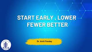Start Early , Lower Fewer Better -Dr. Amit Pandey
