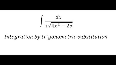 Calculus Help: ∫ dx/(x√(4x^2-25)) - Integration by trigonometric substitution - Techniques