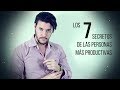 LOS 7 SECRETOS DE LAS PERSONAS MÁS PRODUCTIVAS