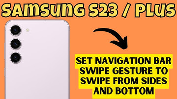 Samsung S23 / Plus Set Navigation Bar Swipe Gesture To Swipe From Sides and Bottom