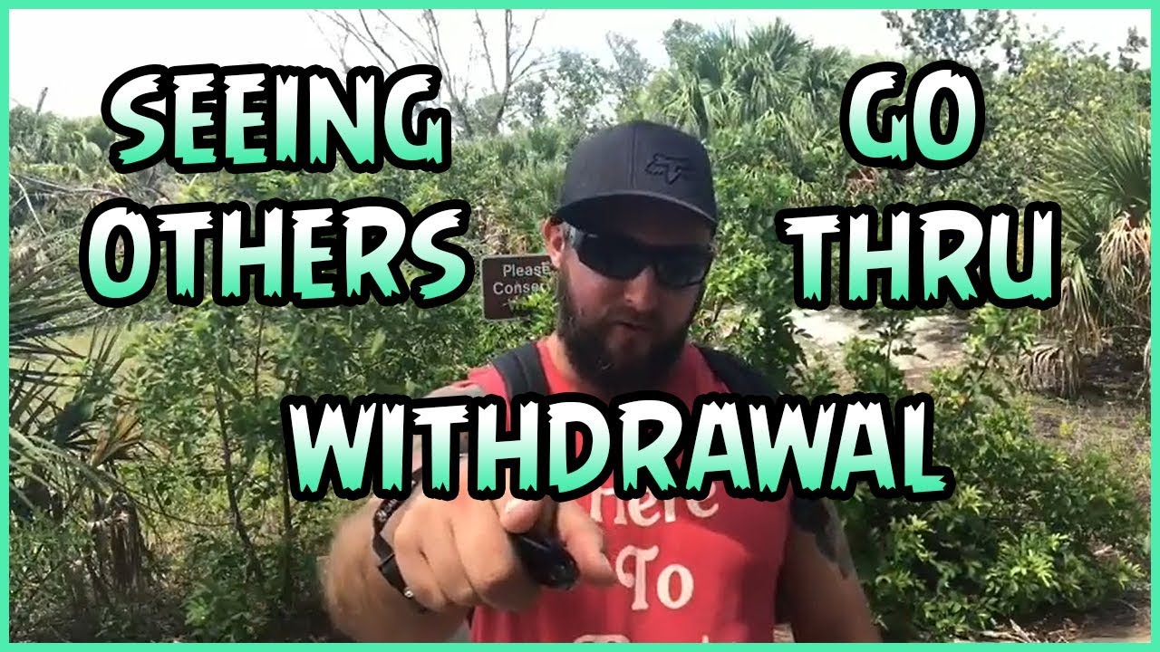 Seeing Others Go Thru Withdrawal YouTube