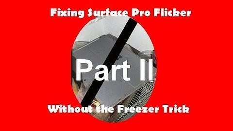 How to fix Surface Pro 4 Flicker WITHOUT the Freezer Trick Part II