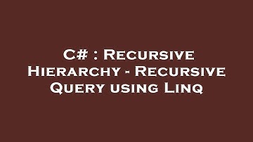 C# : Recursive Hierarchy - Recursive Query using Linq