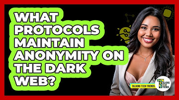 What Protocols Maintain Anonymity On The Dark Web? - Talking Tech Trends