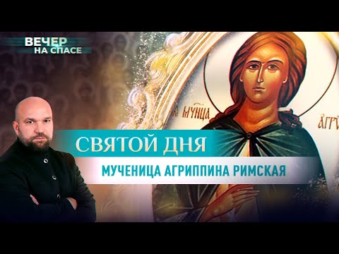 МУЧЕНИЦА АГРИППИНА РИМСКАЯ. СВЯТОЙ ДНЯ