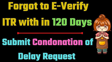 Forget to E-verify ITR within time limit, apply condonation II E-Verify ITR after  time lapse II