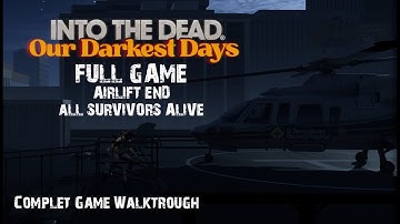 Into The Dead Our Darkest Days Airlift Good End - No Death - PC Complet Walktrough - No commentary
