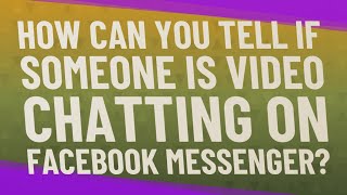 How can you tell if someone is video chatting on Facebook Messenger?