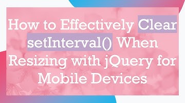 How to Effectively Clear setInterval() When Resizing with jQuery for Mobile Devices