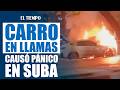Vehículo terminó envuelto en llamas en Suba y desató momentos de pánico en plena vía | EL TIEMPO