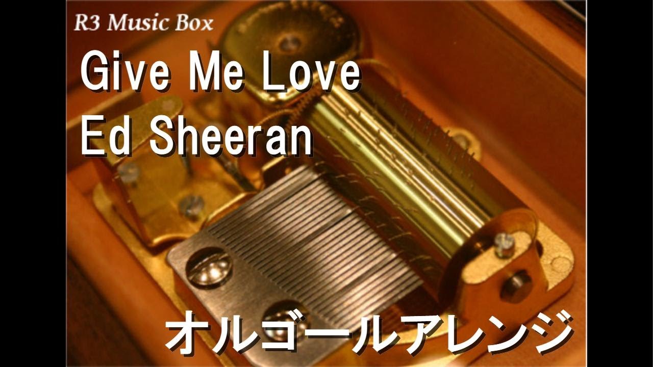 Give Me Love/Ed Sheeran【オルゴール】 - YouTube