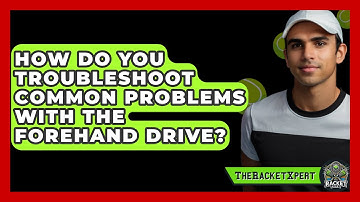 How Do You Troubleshoot Common Problems With The Forehand Drive? - The Racket Xpert