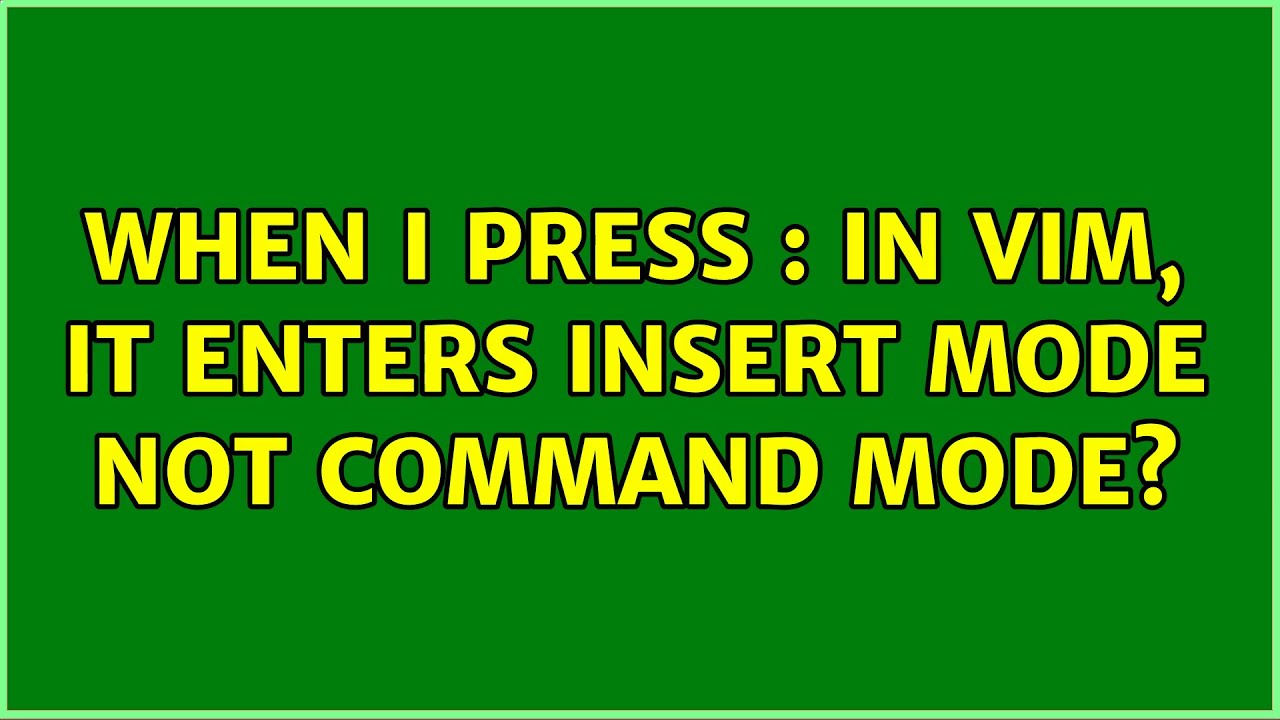 When I press : in vim, it enters insert mode not command mode? - YouTube