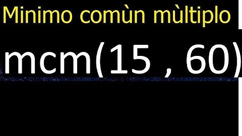 Minimo comun multiplo de 15 y 60 . mcm(15,60) mcm