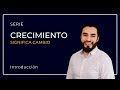 Introducción -  Serie CRECIMIENTO SIGNIFICA CAMBIO