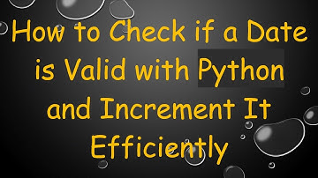 How to Check if a Date is Valid with Python and Increment It Efficiently