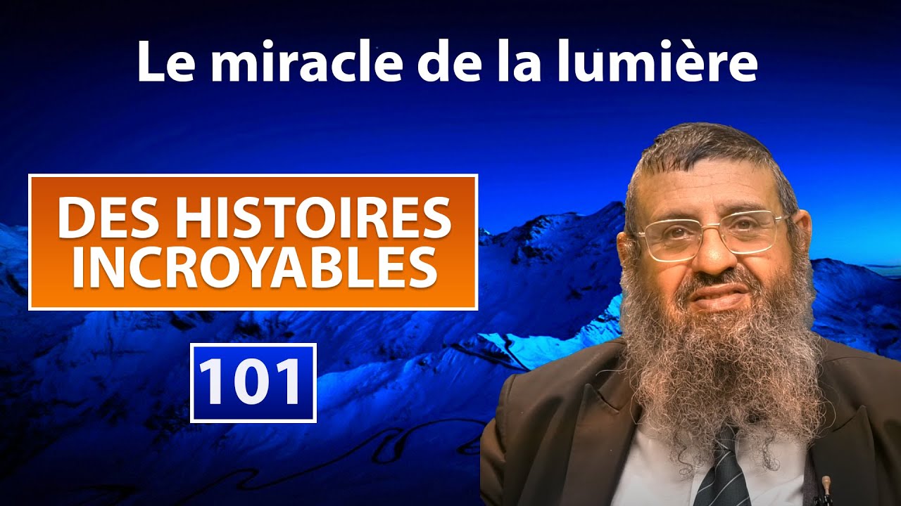 DES HISTOIRES INCROYABLES 101 - Le miracle de la lumière - Rav Itshak Attali