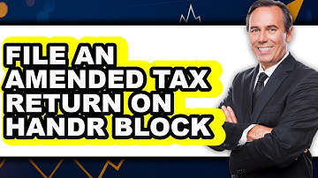 How to File an Amended Tax Return on H&R Block - Full Guide