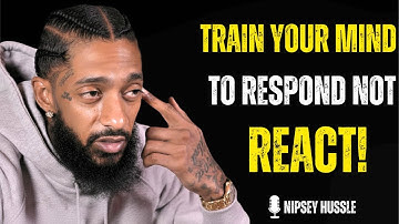 🔥 Train Your Mind to RESPOND, Not REACT | NIPSEY HUSSLE