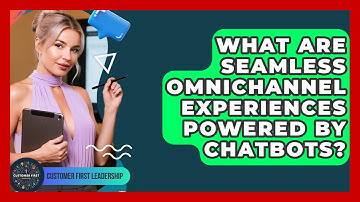 What Are Seamless Omnichannel Experiences Powered By Chatbots? - Customer First Leadership