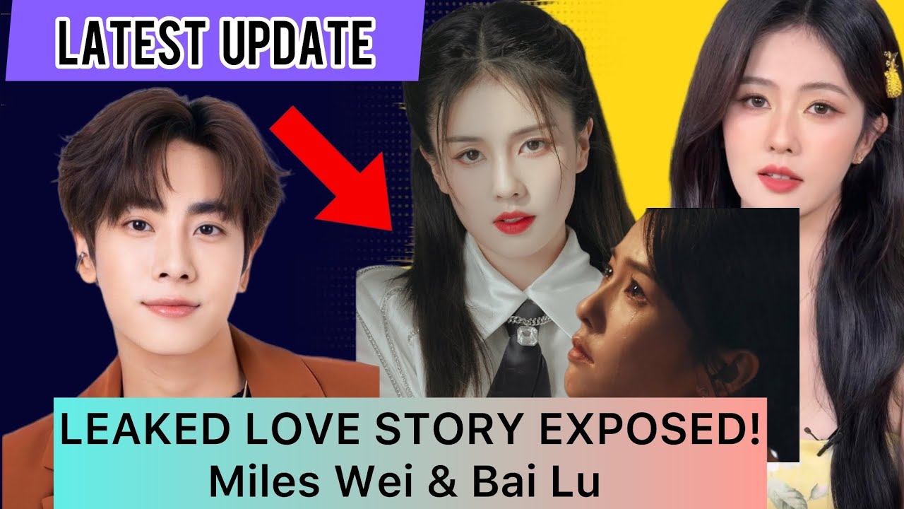 THE LEAKED LOVE STORY Miles Wei & Bai Lu’s Secret Relationship Exposed