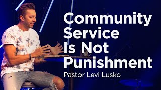 Community Service Is Not Punishment | Pastor Levi Lusko
