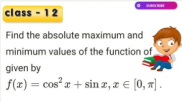 Find the absolute maximum and minimum values of the function f given by f (x) = cos^2 x + sin x, x ∈