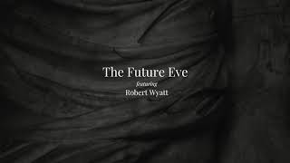 The Future Eve featuring Robert Wyatt - 04.08 [OFFICIAL AUDIO]