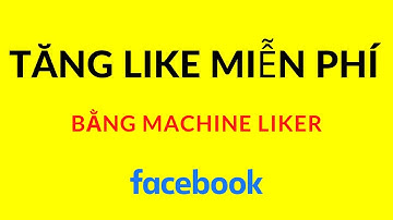 Cách tăng like miễn phí bằng machine liker.