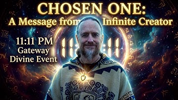 CHOSEN ONE: Message from Infinite Source Creator 🕉 11:11 PM Gateway 🕉 A Divine Event