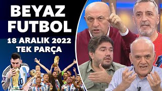 Beyaz Futbol 18 Aralık 2022 Tek Parça /  Arjantin Dünya şampiyonu