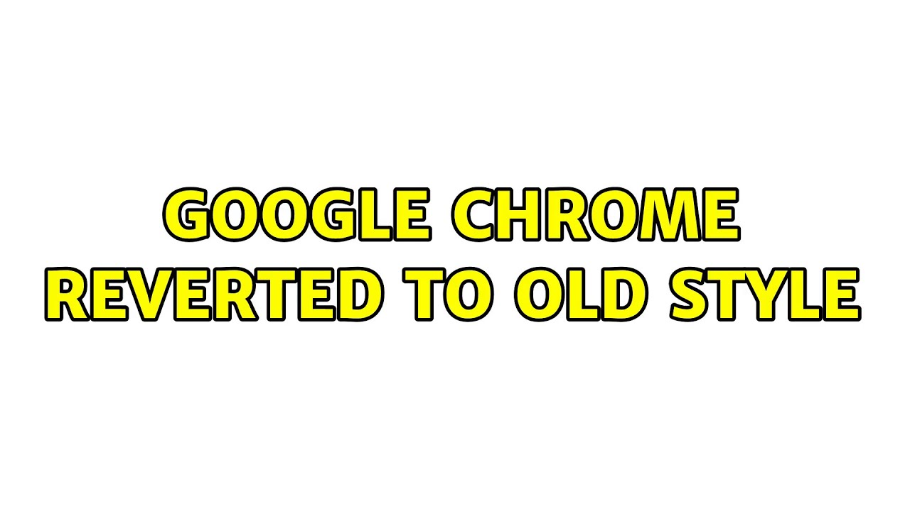 Google Chrome reverted to old style (2 Solutions!!) YouTube