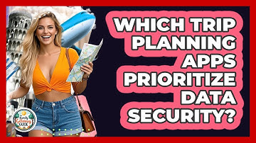 Which Trip Planning Apps Prioritize Data Security? - The Family Getaway Guide