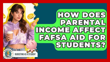 How Does Parental Income Affect FAFSA Aid For Students? - Budgeting as a Student