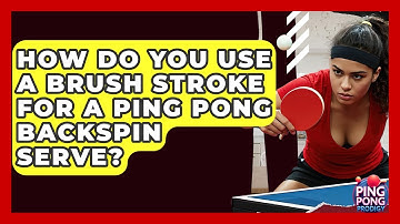 How Do You Use A Brush Stroke For A Ping Pong Backspin Serve? - Ping Pong Prodigy