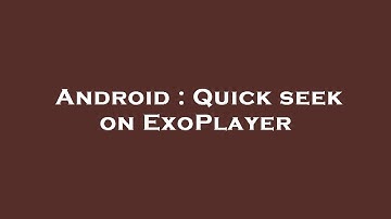 Android : Quick seek on ExoPlayer