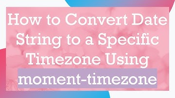 How to Convert Date String to a Specific Timezone Using moment-timezone