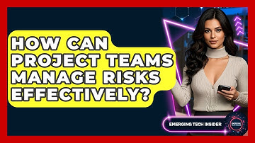 How Can Project Teams Manage Risks Effectively? - Emerging Tech Insider
